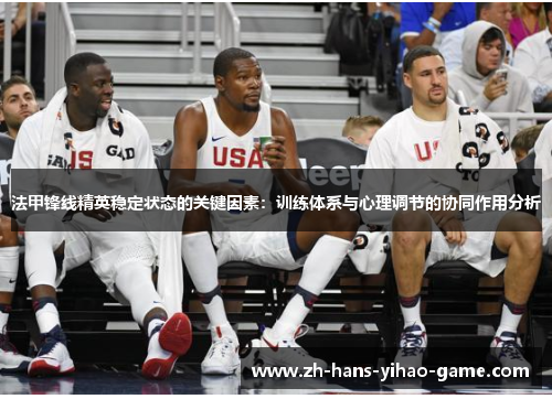 法甲锋线精英稳定状态的关键因素：训练体系与心理调节的协同作用分析