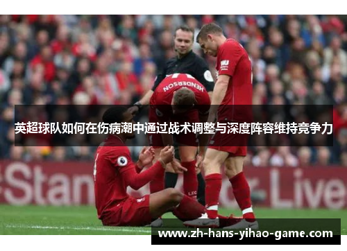 英超球队如何在伤病潮中通过战术调整与深度阵容维持竞争力