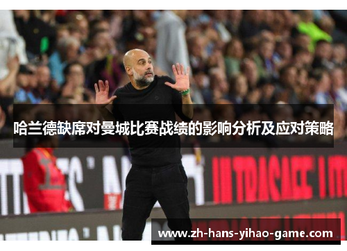 哈兰德缺席对曼城比赛战绩的影响分析及应对策略