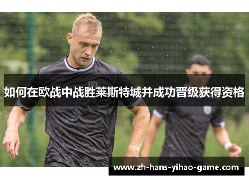 如何在欧战中战胜莱斯特城并成功晋级获得资格