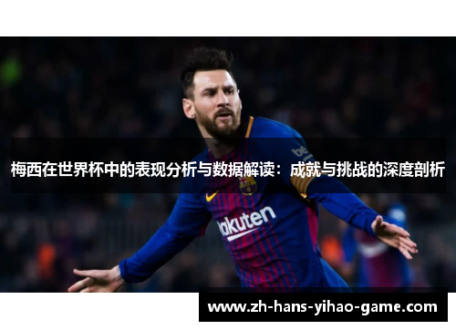 梅西在世界杯中的表现分析与数据解读：成就与挑战的深度剖析