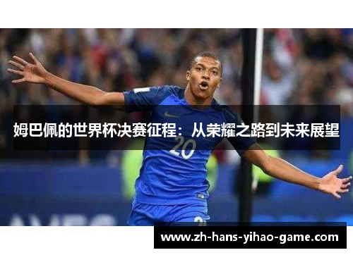 姆巴佩的世界杯决赛征程：从荣耀之路到未来展望