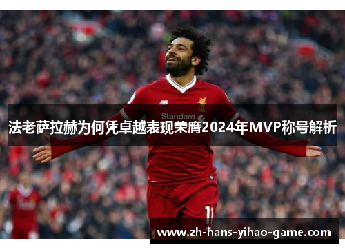 法老萨拉赫为何凭卓越表现荣膺2024年MVP称号解析