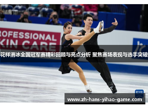 花样滑冰全国冠军赛精彩回顾与亮点分析 聚焦赛场表现与选手突破