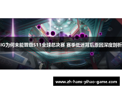 IG为何未能晋级S11全球总决赛 赛季低迷背后原因深度剖析