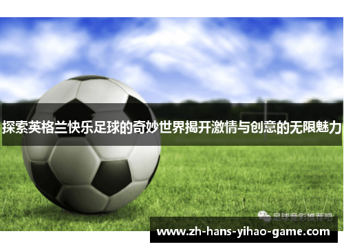 探索英格兰快乐足球的奇妙世界揭开激情与创意的无限魅力