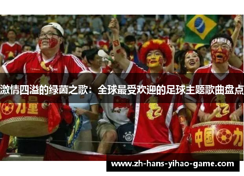 激情四溢的绿茵之歌：全球最受欢迎的足球主题歌曲盘点