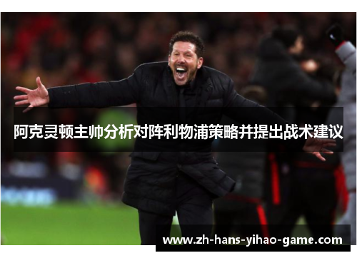 阿克灵顿主帅分析对阵利物浦策略并提出战术建议