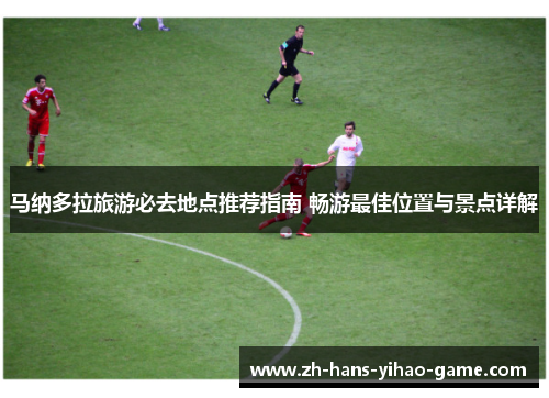 马纳多拉旅游必去地点推荐指南 畅游最佳位置与景点详解