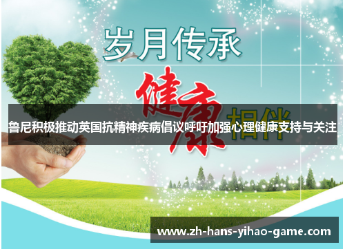 鲁尼积极推动英国抗精神疾病倡议呼吁加强心理健康支持与关注