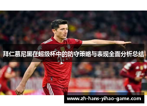 拜仁慕尼黑在超级杯中的防守策略与表现全面分析总结