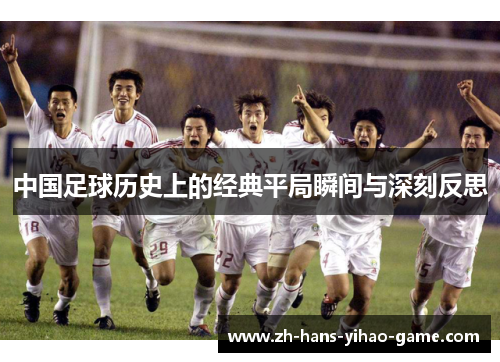 中国足球历史上的经典平局瞬间与深刻反思