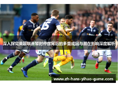 深入探究英超联赛暂时停摆背后的多重成因与潜在影响深度解析