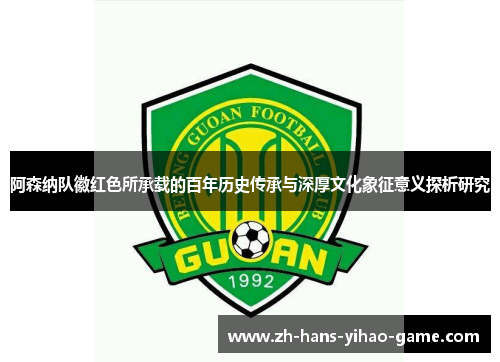 阿森纳队徽红色所承载的百年历史传承与深厚文化象征意义探析研究