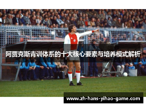 阿贾克斯青训体系的十大核心要素与培养模式解析